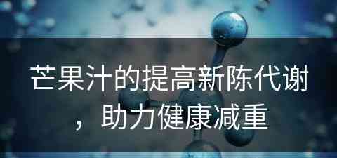 芒果汁的提高新陈代谢，助力健康减重